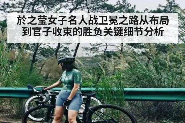 於之莹女子名人战卫冕之路从布局到官子收束的胜负关键细节分析